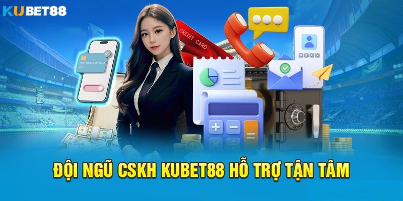 Đội ngũ chăm sóc khách hàng Kubet88 tận tâm