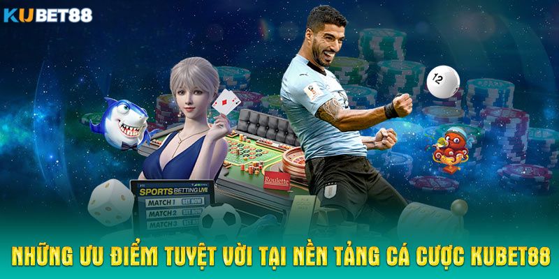 Những ưu điểm tạo nên giá trị thương hiệu của Kubet88